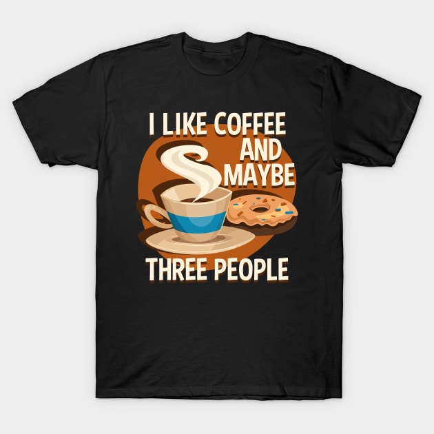 I Like Coffee And Maybe Three People T-Shirt by RadStar